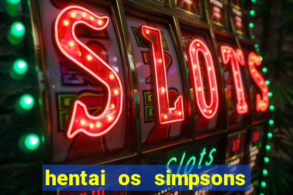 hentai os simpsons futebol e cerveja